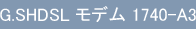 G.SHDSL モデム 1740-A3