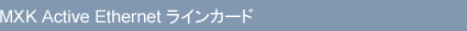 MXK Active Ethernet ラインカード