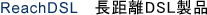 ReachDSL 長距離DSL製品