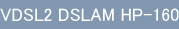VDSL2 DSLAM HP-160